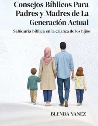 Consejos Bíblicos Para Padres y Madres de La Generación Actual