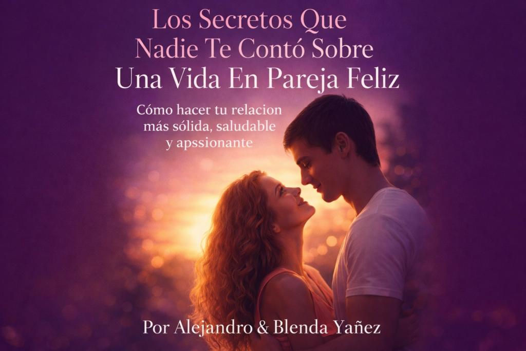 Los Secretos Que Nadie Te Contó Sobre Una Vida En Pareja Feliz Cómo hacer tu relación más sólida, saludable y apasiona